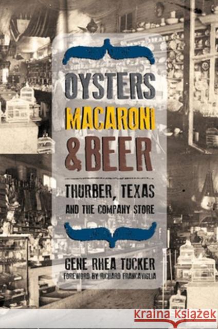 Oysters, Macaroni, and Beer: Thurber, Texas, and the Company Store Tucker, Gene Rhea 9780896727687
