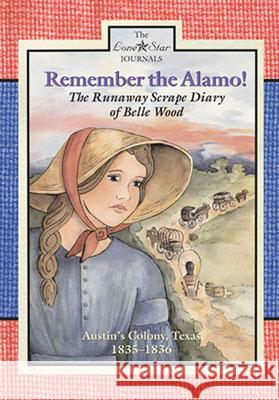 Remember the Alamo!: The Runaway Scrape Diary of Belle Wood, Austin's Colony, 1835-1836 Lisa Waller Rogers 9780896727847