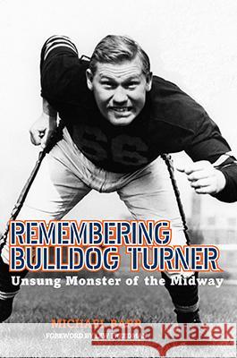 Remembering Bulldog Turner: Unsung Monster of the Midway Michael Barr Lew Freedman 9780896728271
