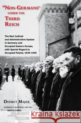 Non-Germans Under the Third Reich: The Nazi Judicial and Administrative System in Germany and Occupied Eastern Europe, with Special Regard to Occupied Diemut Majer 9780896728370 Texas Tech University Press