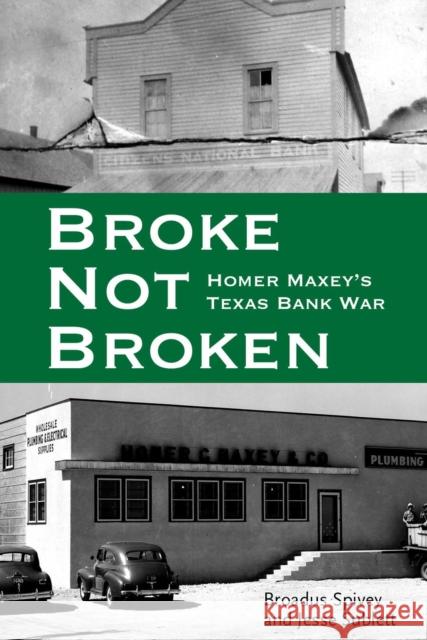 Broke, Not Broken: Homer Maxey's Texas Bank War Broadus Spivey Jesse Sublett 9780896728554 Texas Tech University Press