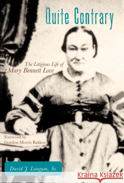 Quite Contrary: The Litigious Life of Mary Bennett Love David Langum Gordon Morris Bakken 9780896728745