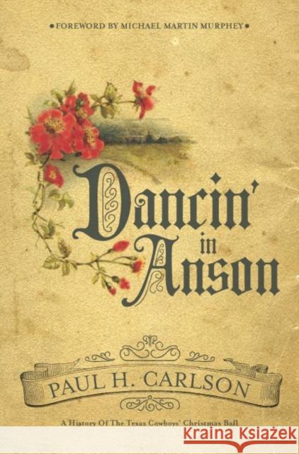 Dancin' in Anson: A History of the Texas Cowboys' Christmas Ball Carlson, Paul H. 9780896728912 Texas Tech University Press