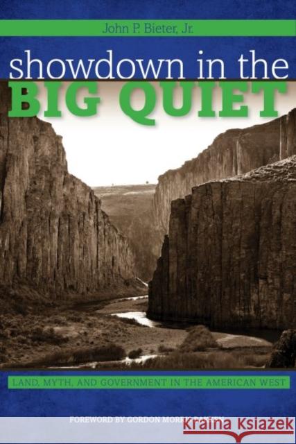 Showdown in the Big Quiet: Land, Myth, and Government in the American West John P. Biete Gordon Morris Bakken 9780896729032 Texas Tech University Press