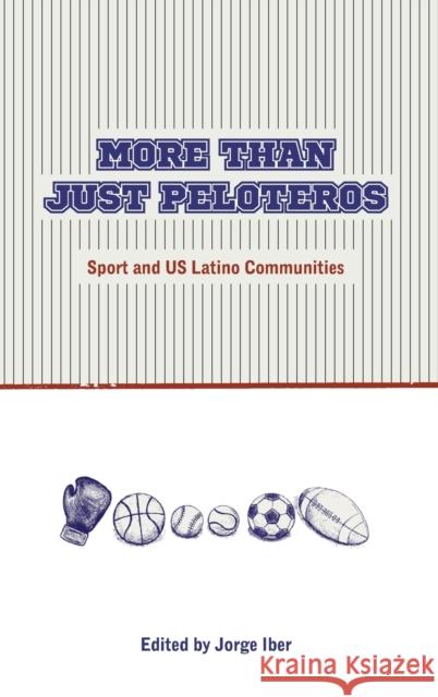 More Than Just Peloteros: Sport and U.S. Latino Communities Jorge Iber 9780896729070 Texas Tech University Press