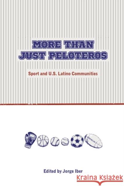 More Than Just Peloteros: Sport and U.S. Latino Communities Jorge Iber 9780896729087