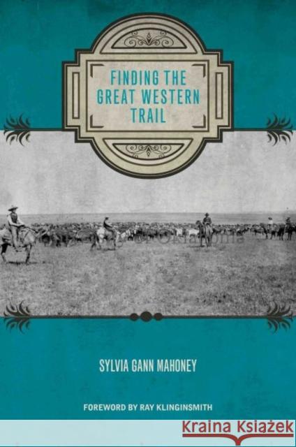 Finding the Great Western Trail Sylvia Gann Mahoney Ray Klinginsmith 9780896729438 Texas Tech University Press