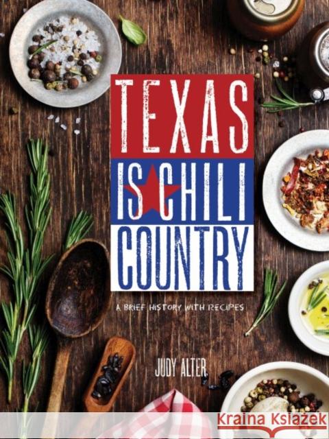 Texas Is Chili Country: A Brief History with Recipes Judy Alter 9780896729469 Texas Tech University Press