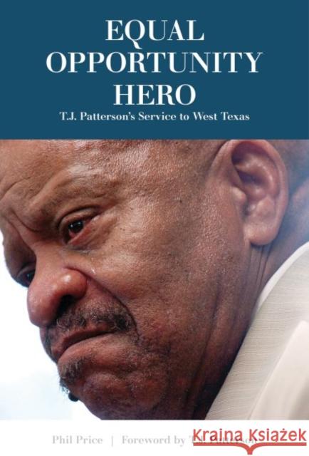 Equal Opportunity Hero: T. J. Patterson's Service to West Texas Price, Phil 9780896729490 Texas Tech University Press