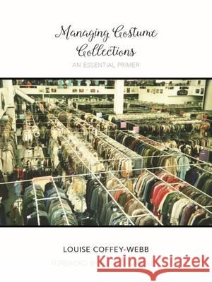 Managing Costume Collections: An Essential Primer Louise Coffey-Webb Robin D. Campbell 9780896729575