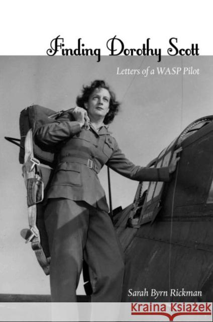 Finding Dorothy Scott: Letters of a Wasp Pilot  9780896729728 Texas Tech Pressu.S.