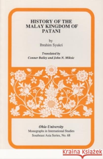 History of the Malay Kingdom of Patani : Mis Sea#68 Ibrahim Syukri Conner Bailey John N. Miksic 9780896801233 Ohio University Press