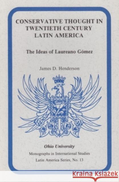 Conservative Thought in Twentieth Century Latin America: The Ideas of Laureano Gomez Henderson, James D. 9780896801486 Ohio University Center for International Stud