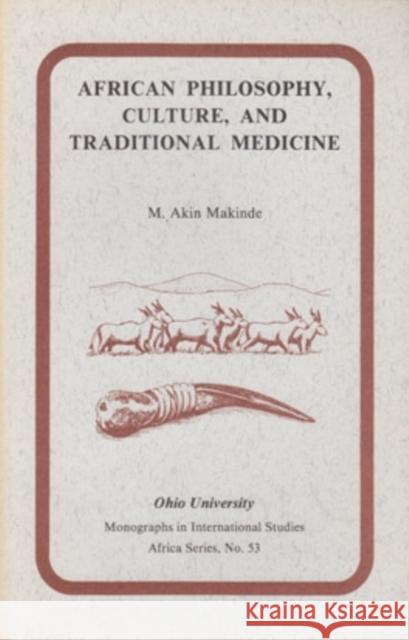 African Philosophy, Culture, and Traditional Medicine : MIS AF#53 M. Akin Makinde Gene Blocker 9780896801523 Ohio University Center for International Stud