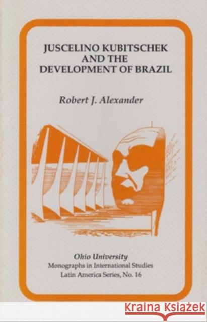 Juscelino Kubitschek and the Development of Brazil Robert J. Alexander   9780896801639 Ohio University Press