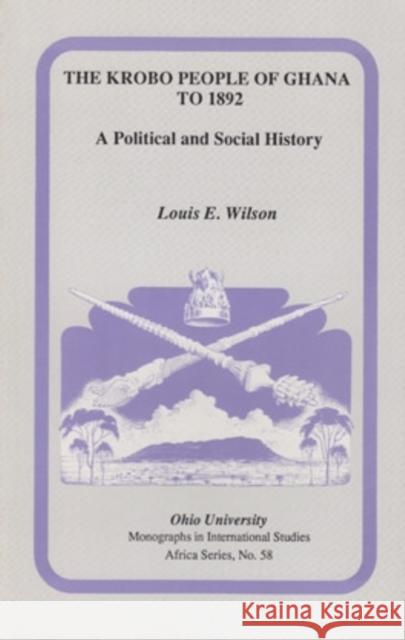 The Krobo People of Ghana to 1892: A Political and Social History Wilson, Louis E. 9780896801646 Ohio University Center for International Stud