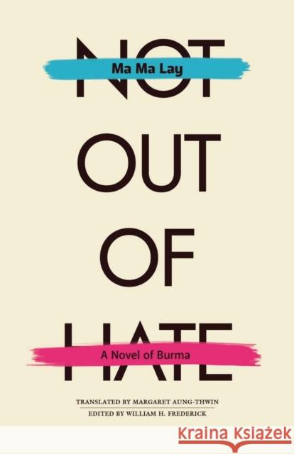 Not Out of Hate : A Novel of Burma William Frederick Ma M. Lay Margaret Aung-Thwin 9780896801677 Ohio University Press