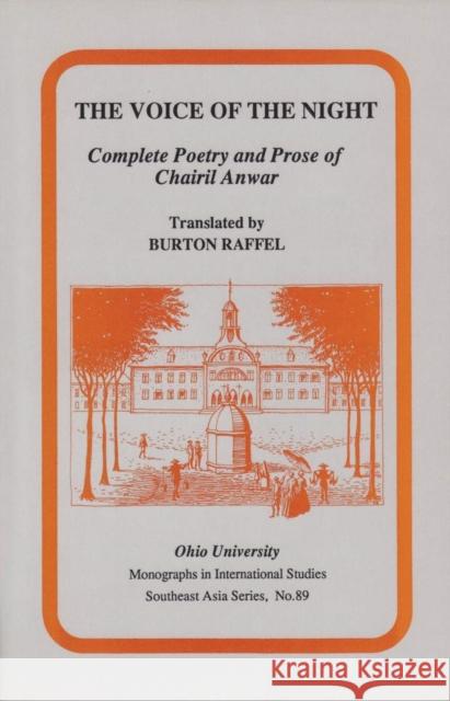 The Voice of the Night : Complete Poetry and Prose of Chairil Anwar Burton Raffel Chairil Anwar 9780896801707 Ohio University Center for International Stud