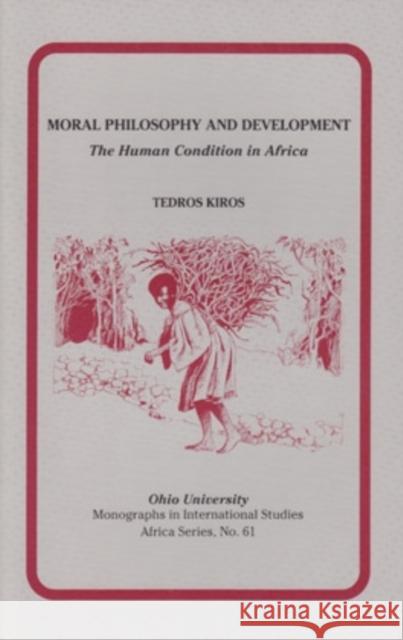 Moral Philosophy and Development: The Human Condition in Africa Tedros Kiros 9780896801714 Ohio University Center for International Stud