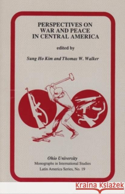 Perspectives on War and Peace in Central America : Mis Lam#19 Sung Ho Kim Thomas W. Walker 9780896801721 Ohio University Center for International Stud
