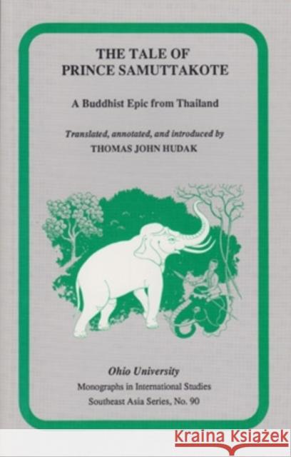The Tale of Prince Samuttakote: A Buddhist Epic from Thailand Hudak, Thomas John 9780896801745 Ohio University Center for International Stud