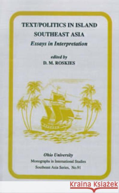 Text/Politics in Island Southeast Asia: Essays in Interpretation D. M. Roskies 9780896801752 Ohio University Center for International Stud