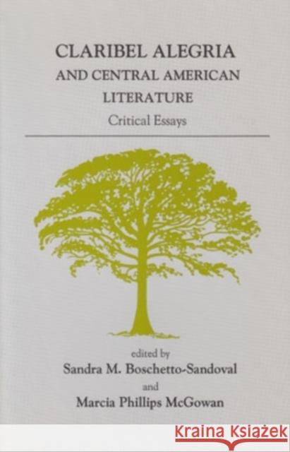 Claribel Alegria and Central American Literature: Critical Essays Sandra M. Boschetto-Sandoval Marcia Phillips McGowan Marjorie Agosin 9780896801790