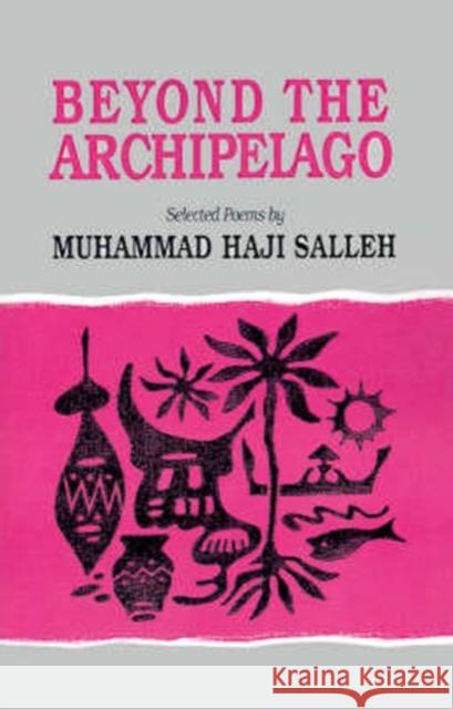 Beyond the Archipelago: Selected Poems Muhammad H. Salleh 9780896801813 Ohio University Center for International Stud