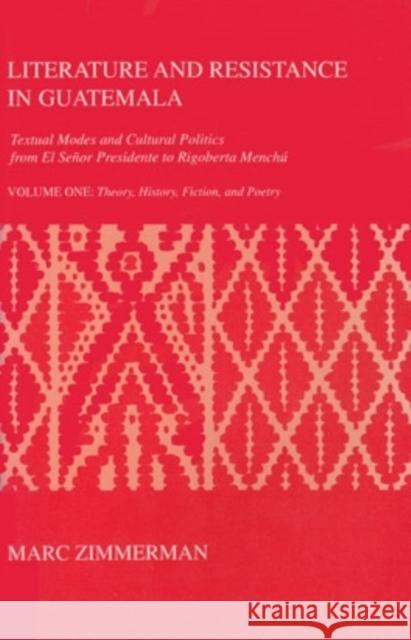 Literature and Resistance in Guatemala: Textual Modes and Cultural Politics from El Señor Presidente to Rigoberta Menchú Zimmerman, Marc 9780896801837