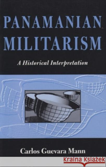 Panamanian Militarism : A Historical Interpretation Carlos Guevar 9780896801899 Ohio University Center for International Stud