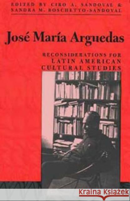 Jose Maria Arguedas : Reconsiderations for Latin American Cultural Studies Ciro A. Sandoval Sandra M. Boschetto-Sandoval Monica Barnes 9780896802001 Ohio University Press