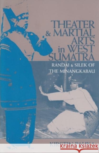 Theater and Martial Arts in West Sumatra: Randai and Silek of the Minangkabau Volume 103 Pauka, Kirstin 9780896802056