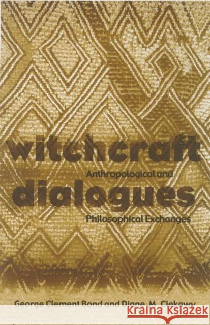 Witchcraft Dialogues: Anthropological and Philosophical Exchanges George Clement Bond Diane M. Ciekawy 9780896802209 Ohio University Center for International Stud
