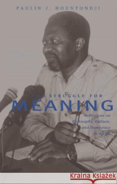 The Struggle for Meaning: Reflections on Philosophy, Culture, and Democracy in Africa Paulin J. Hountondji John Conteh-Morgan Kwame Anthony Appiah 9780896802254 Ohio University Center for International Stud