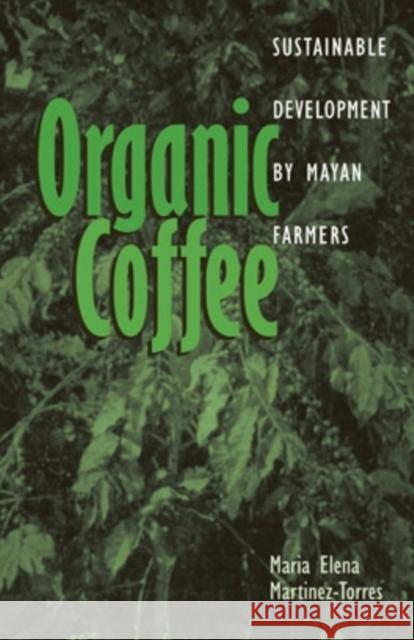 Organic Coffee: Sustainable Development by Mayan Farmers Martinez-Torres, Maria Elena 9780896802476