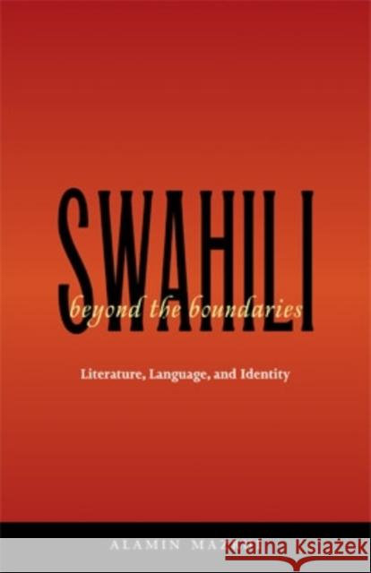 Swahili Beyond the Boundaries: Literature, Language, and Identity Alamin M. Mazrui 9780896802520 Ohio University Press