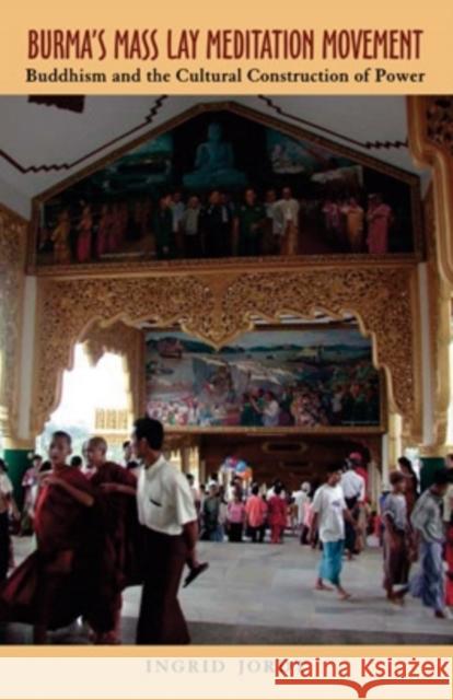 Burma's Mass Lay Meditation Movement: Buddhism and the Cultural Construction of Power Jordt, Ingrid 9780896802551 Ohio University Press