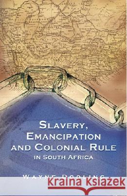 Slavery, Emancipation and Colonial Rule in South Africa, Volume 87 Dooling, Wayne 9780896802636 Ohio University Press