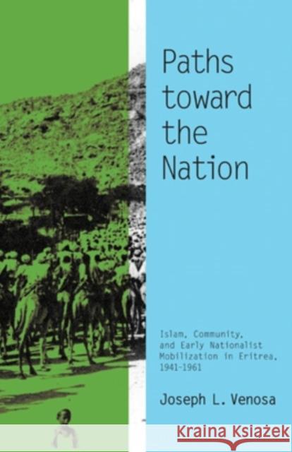 Paths toward the Nation: Islam, Community, and Early Nationalist Mobilization in Eritrea, 1941-1961 Venosa, Joseph L. 9780896802896 Ohio University Press