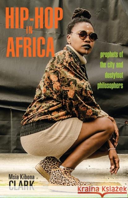 Hip-Hop in Africa: Prophets of the City and Dustyfoot Philosophers Msia Kibona Clark 9780896803183 Ohio University Press