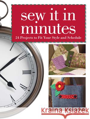 Sew it in Minutes: 24 Projects to Fit Your Style and Schedule Chris Malone 9780896893580 Krause Publications