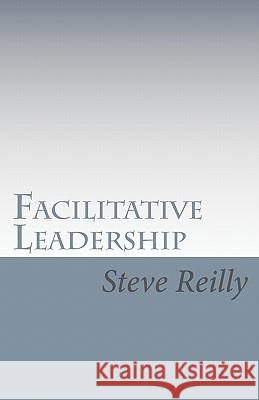 Facilitative Leadership: Managing Performance Without Controlling People Steve Reilly 9780897166201 Steve Reilly