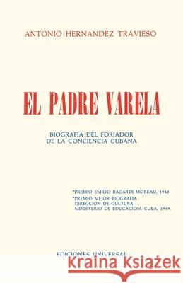 EL PADRE VARELA. Biografía del forjador de la Conciencia cubana Antonio Hernández Travieso 9780897293471