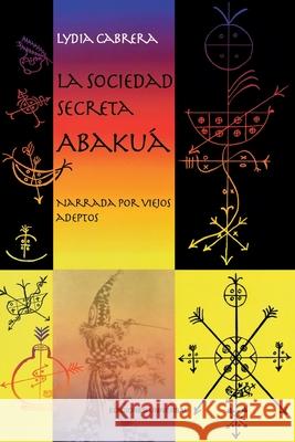 LA SOCIEDAD SECRETA ABAKUÁ. Narrada por viejos adeptos Lydia Cabrera 9780897294102