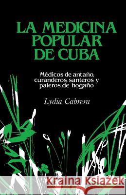 La Medicina Popular de Cuba: Médicos de antaño, curanderos, santeros y paleros de hogaño Cabrera, Lydia 9780897297622 Ediciones Universal
