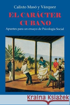 EL CARÁCTER CUBANO Apuntes para un ensayo de Psicología Social Masó Y. Vázquez, Calixto 9780897298049 Ediciones Universal