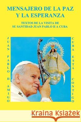 MENSAJERO DE LA PAZ Y LA ESPERANZA. Textos de la visita de Su Santidad Juan Pablo II a Cuba Juan M. Salvat 9780897298674 Ediciones Universal