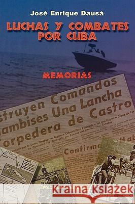 Luchas y Combates Por Cuba Jose Enrique Dausa Enrique Jose Dausa Luis Garci 9780897299510 Cdiciones Universal