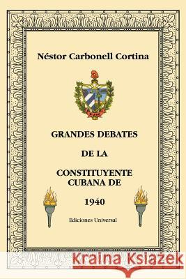 Grandes Debates de la Constituyente Cubana de 1940 Néstor Carbonell Cortina 9780897299572 Ediciones Universal