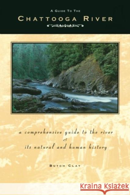 Guide to the Chattooga River: A Comprehensive Guide to the River and Its Natural and Human History Clay, Butch 9780897320047 Menasha Ridge Press